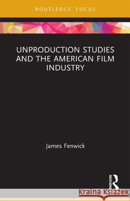 Unproduction Studies and the American Film Industry James Fenwick 9781032072487 Routledge - książka