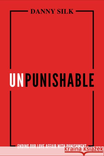 Unpunishable: Ending Our Love Affair with Punishment Silk, Danny 9781947165762 Loving on Purpose - książka