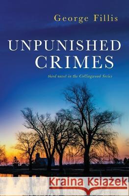 Unpunished Crimes: third novel in the Collingwood Series George Fillis   9781735937243 Bluerock7, LLC - książka