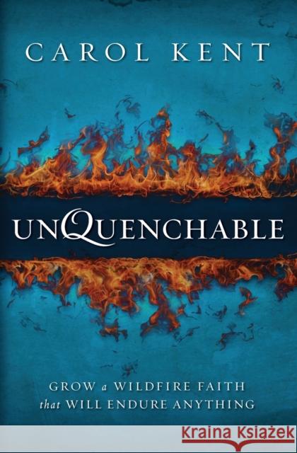 Unquenchable: Grow a Wildfire Faith That Will Endure Anything Carol Kent 9780310330998 Zondervan - książka