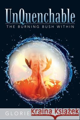 Unquenchable: The Burning Bush Within Gloriesla Acquah 9781665700030 Archway Publishing - książka