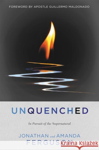 Unquenched: In Pursuit of the Supernatural Jonathan Ferguson Amanda Ferguson Guillermo Maldonado 9781546035848 Faithwords - książka