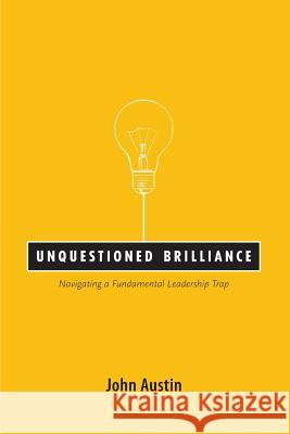 Unquestioned Brilliance: Navigating a Fundamental Leadership Trap John Austin 9780996703703 Fisher Baldwin Press - książka