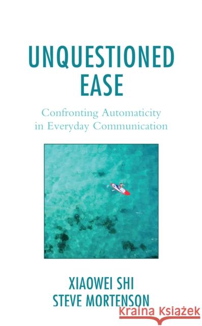 Unquestioned Ease: Confronting Automaticity in Everyday Communication Steven Mortenson 9781793637963 Lexington Books - książka