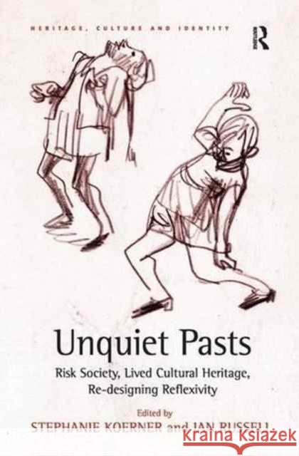 Unquiet Pasts: Risk Society, Lived Cultural Heritage, Re-Designing Reflexivity Stephanie Koerner Ian Russell 9781138278479 Routledge - książka