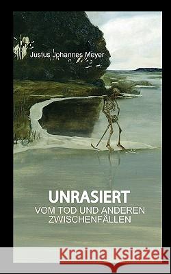 Unrasiert: Vom Tod und anderen Zwischenfällen Justus Johannes Meyer 9783837040098 Books on Demand - książka