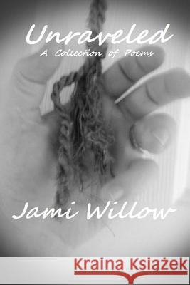 Unraveled: A Collection of Poems Jami Willow 9781517718077 Createspace Independent Publishing Platform - książka