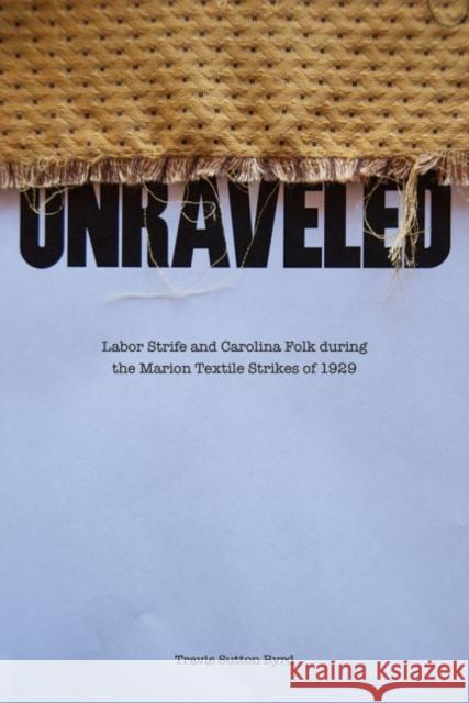 Unraveled: Labor Strife and Carolina Folk During the Marion Textile Strikes of 1929 Travis Sutton Byrd 9781621901716 Univ Tennessee Press - książka