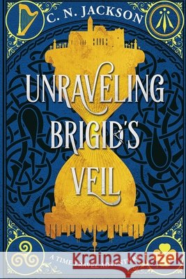 Unraveling Brigid's Veil: A Time Travel Adventure C N Jackson, Christy Nicholas 9798330222193 Green Dragon Publishing - książka