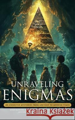 Unraveling Enigmas: 101 Unsolved Mysteries from Ancient to Modern Times: Mind-Blowing Historical, Scientific, and Paranormal Mysteries for Teens and Y Cozy Nook Books 9781962391078 Unraveling Enigmas - książka