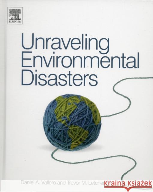 Unraveling Environmental Disasters Daniel A. Vallero Daniel Vallero Trevor Letcher 9780123970268 Elsevier - książka