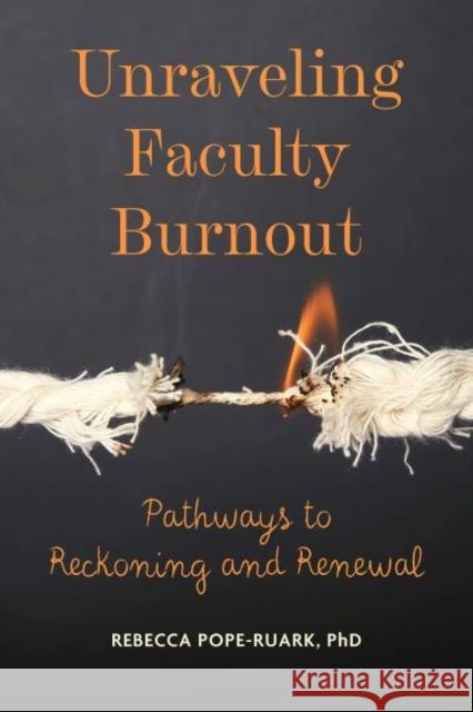 Unraveling Faculty Burnout: Pathways to Reckoning and Renewal Rebecca Pope-Ruark 9781421445120 Johns Hopkins University Press - książka
