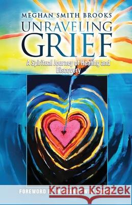 Unraveling Grief: A Mother's Spiritual Journey of Healing and Discovery Meghan Smith Brooks 9781967279401 BlueInk Media Solutions - książka