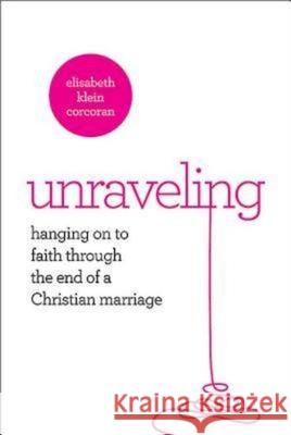 Unraveling: Hanging on to Faith Through the End of a Christian Marriage Corcoran, Elisabeth Klein 9781426770272 Abingdon Press - książka