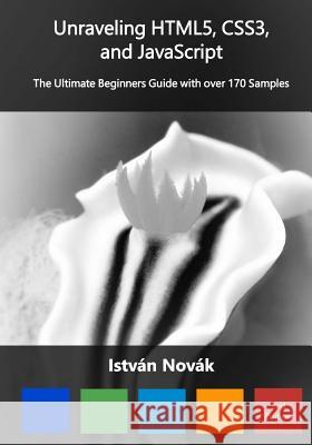 Unraveling HTML5, CSS3, and JavaScript (2nd): The Ultimate Beginners Guide with over 170 Samp Novak, Istvan 9781533517388 Createspace Independent Publishing Platform - książka