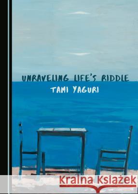 Unraveling Lifeâ (Tm)S Riddle Yaguri, Tami 9781527513624 Cambridge Scholars Publishing - książka