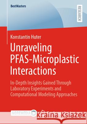 Unraveling Pfas-Microplastic Interactions: In-Depth Insights Gained Through Laboratory Experiments and Computational Modeling Approaches Konstantin Huter 9783658498580 Springer Spektrum - książka