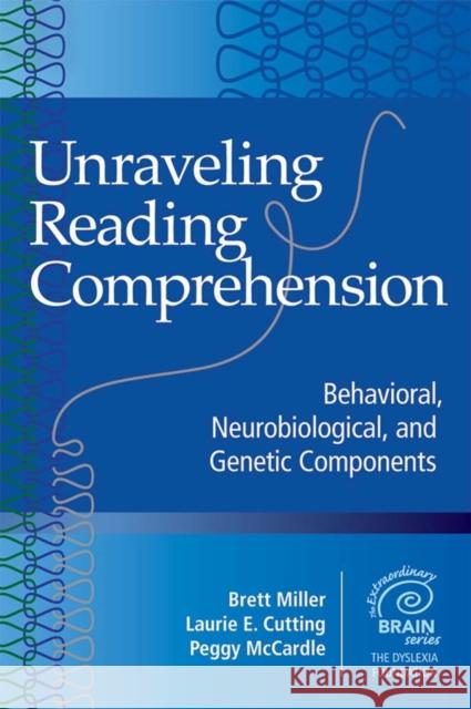 Unraveling Reading Comprehension: Behavioral, Neurobiological, and Genetic Components Miller, Brett 9781598572445 Brookes Publishing Company - książka