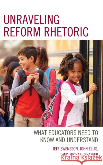 Unraveling Reform Rhetoric: What Educators Need to Know and Understand Jeff Swensson John Ellis Michael Shaffer 9781475850758 Rowman & Littlefield Publishers - książka