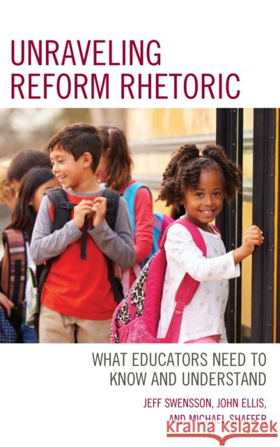 Unraveling Reform Rhetoric: What Educators Need to Know and Understand Jeff Swensson John Ellis Michael Shaffer 9781475850765 Rowman & Littlefield Publishers - książka