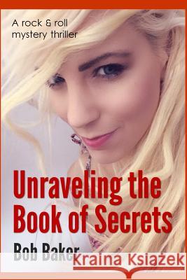 Unraveling the Book of Secrets: A rock and roll mystery thriller Baker, Bob 9781519349996 Createspace - książka