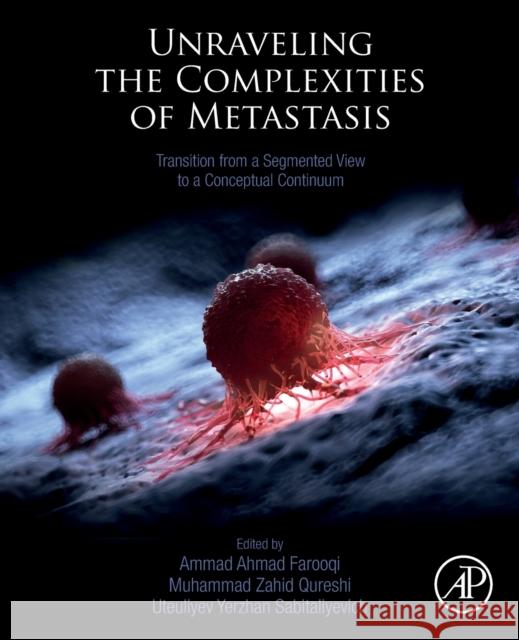 Unraveling the Complexities of Metastasis: Transition from a Segmented View to a Conceptual Continuum Ammad Ahmad Farooqi Muhammad Zahid Qureshi Uteuliyev Yerzhan Sabitaliyevi 9780128217894 Academic Press - książka