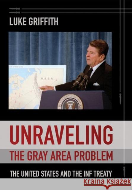 Unraveling the Gray Area Problem: The United States and the INF Treaty Luke Griffith 9781501773068 Cornell University Press - książka