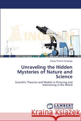 Unraveling the Hidden Mysteries of Nature and Science Onyango, Carey Francis 9783659625848 LAP Lambert Academic Publishing - książka