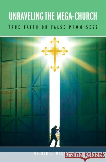 Unraveling the Mega-Church: True Faith or False Promises? Macnair, Wilmer E. 9780313377785 Praeger Publishers - książka