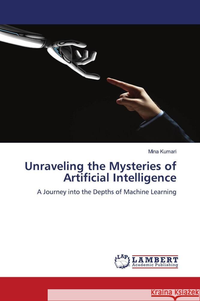 Unraveling the Mysteries of Artificial Intelligence Mina Kumari 9786207472901 LAP Lambert Academic Publishing - książka