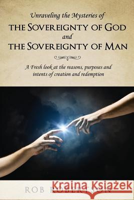 Unraveling the Mysteries of The Sovereignty of God and the Sovereignty of Man Rob Robertson 9781498455121 Xulon Press - książka