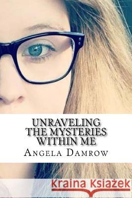 Unraveling the Mysteries Within me Damrow, Angela Marie 9781717030757 Createspace Independent Publishing Platform - książka