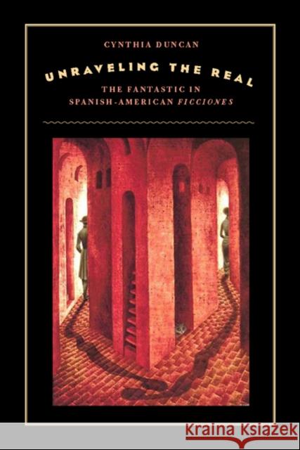 Unraveling the Real: The Fantastic in Spanish-American Ficciones Duncan, Cynthia 9781439902400 Temple University Press - książka