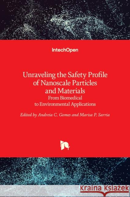 Unraveling the Safety Profile of Nanoscale Particles and Materials: From Biomedical to Environmental Applications Andreia C. Gomes, Marisa P. Sarria 9789535139393 Intechopen - książka