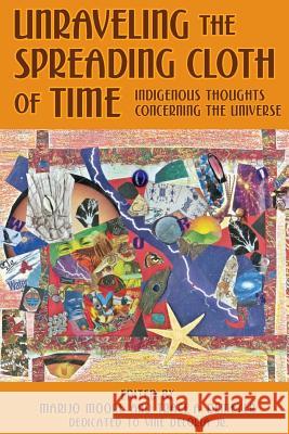 Unraveling the Spreading Cloth of Time: Indigenous Thoughts Concerning the Unive: Dedicated to Vine Deloria Jr. Marijo Moore Trace a. Demeyer 9781483952871 Createspace - książka