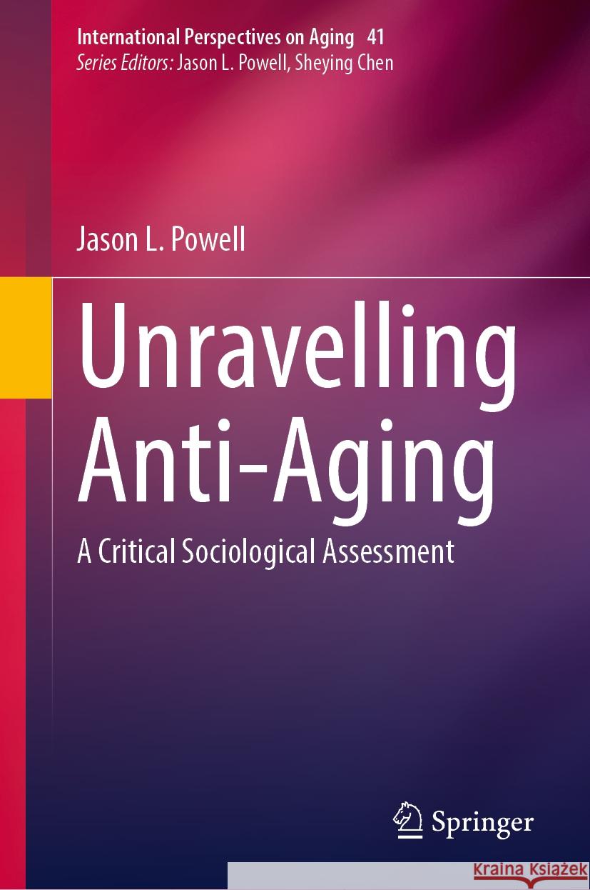 Unravelling Anti-Aging: A Critical Sociological Assessment Jason L. Powell 9783031578557 Springer - książka