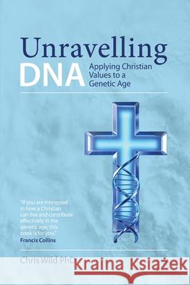 Unravelling DNA: Applying Christian Values to a Genetic Age Christopher Paul Wild 9781068227509 Gbj Books - książka