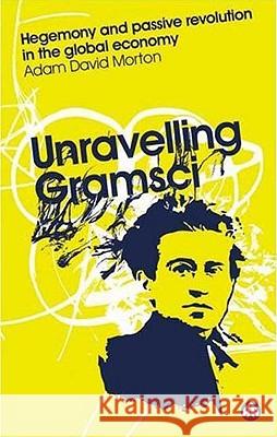 Unravelling Gramsci: Hegemony And Passive Revolution In The Global Political Economy Morton, Adam David 9780745323848  - książka