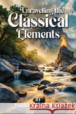 Unravelling The Classical Elements Dominic Bayo 9781917618915 London Book Publisher - książka