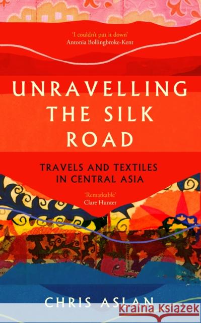 Unravelling the Silk Road: Travels and Textiles in Central Asia Chris Aslan 9781837731206 Icon Books - książka