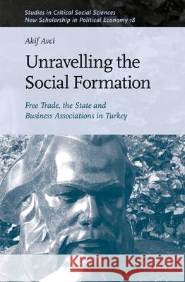 Unravelling the Social Formation: Free Trade, the State and Business Associations in Turkey Akif Avcı 9789004507135 Brill - książka