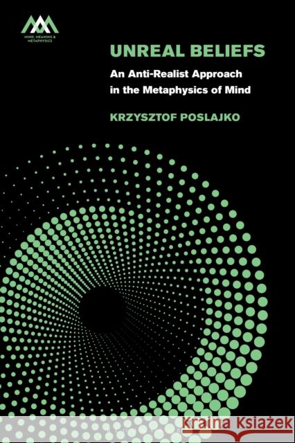 Unreal Beliefs: An Anti-Realist Approach in the Metaphysics of Mind Krzysztof (Jagellonian University, Poland) Poslajko 9781350355002 Bloomsbury Academic - książka