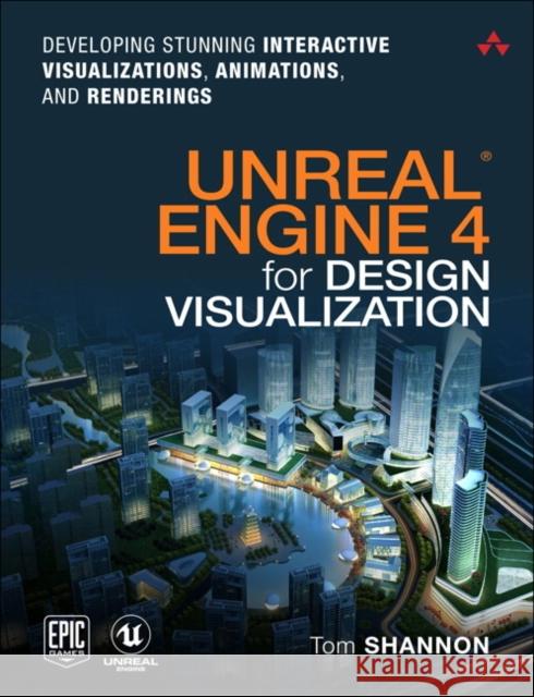 Unreal Engine 4 for Design Visualization: Developing Stunning Interactive Visualizations, Animations, and Renderings Shannon, Tom 9780134680705  - książka