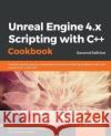Unreal Engine 4.x Scripting with C++ Cookbook - Second edition Doran, John P. 9781789809503 Packt Publishing