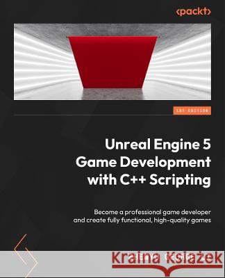 Unreal Engine 5 Game Development with C++ Scripting ZHENYU GEORGE LI 9781804613931 Packt Publishing Limited - książka