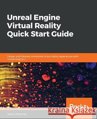 Unreal Engine Virtual Reality Quick Start Guide Jessica Plowman 9781789617405 Packt Publishing - książka