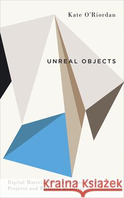 Unreal Objects: Digital Materialities, Technoscientific Projects and Political Realities Kate O'Riordan 9780745336787 Pluto Press (UK) - książka