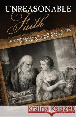 Unreasonable Faith: How William Lane Craig Overstates the Case for Christianity James Fodor 9781839192647 Hypatia Press - książka