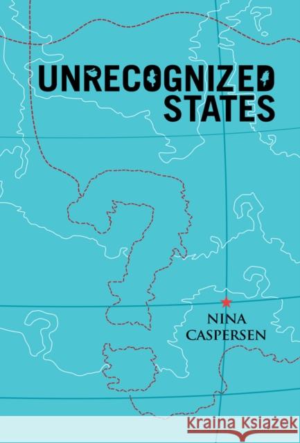 Unrecognized States: The Struggle for Sovereignty in the Modern International System Caspersen, Nina 9780745653426 Polity Press - książka