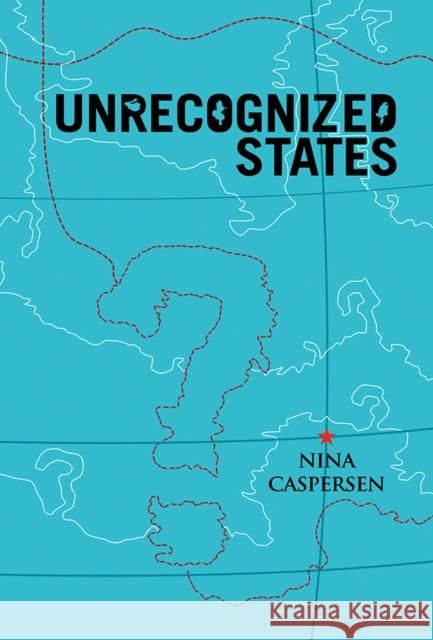 Unrecognized States: The Struggle for Sovereignty in the Modern International System Caspersen, Nina 9780745653433  - książka